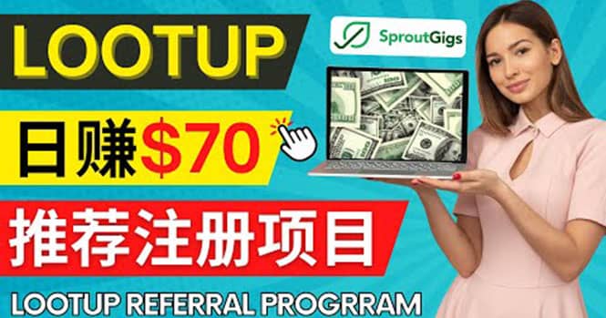 Lootup Referral推荐项目，通过sproutgigs发布推荐注册任务 日赚70美元佣金-刀客资源网