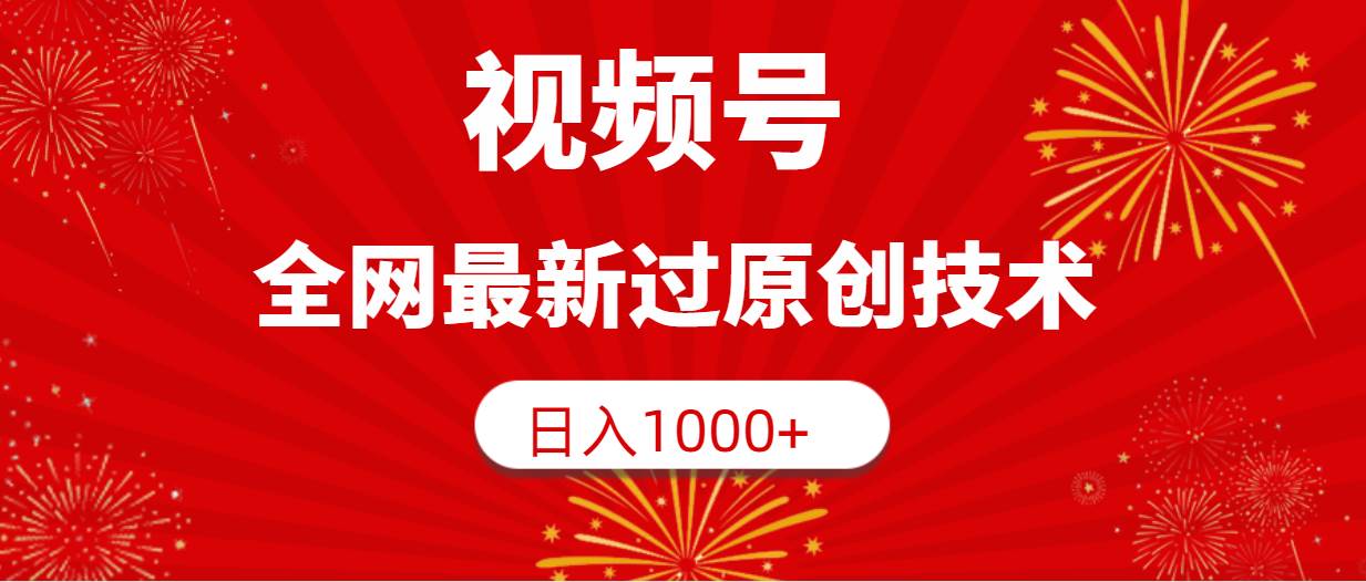 视频号，全网最新过原创技术，日入1000+-刀客资源网