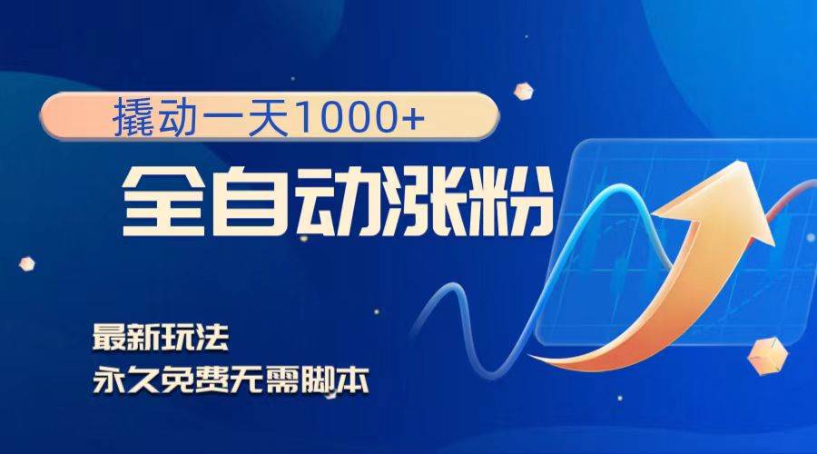 撬动一天1000+，全自动涨粉，最新玩法，永久免费无需脚本-刀客资源网