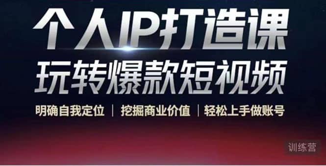 个人IP打造课-玩转爆款短视频，明确自我定位|挖掘商业价值|轻松上手做账号-刀客资源网