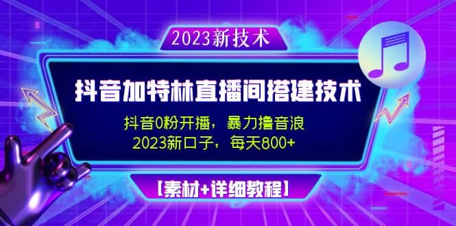 2023抖音加特林直播间搭建技术，0粉开播-暴力撸音浪【素材+教程】-刀客资源网