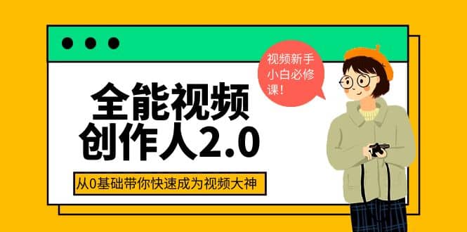全能视频创作人2.0：短视频拍摄、剪辑、运营导演思维、IP打造，一站式教学-刀客资源网