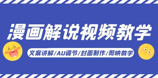漫画解说-视频教学基础课：文案讲解/AU调节/封面制作/剪映教学！-刀客资源网