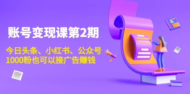 账号变现课第2期，今日头条、小红书、公众号-刀客资源网