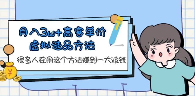 月入3w+高客单价虚拟选品方法，很多人在用这个方法赚到一大波钱！-刀客资源网