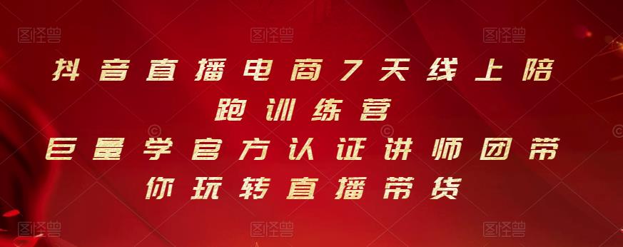 抖音直播电商7天线上陪跑训练营，巨量学官方认证讲师团带你玩转直播带货-刀客资源网