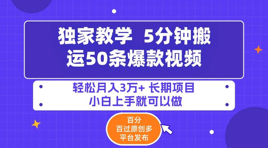 5分钟搬运50条爆款视频!百分 百过原创，多平台发布，轻松月入3万+ 长期…-刀客资源网