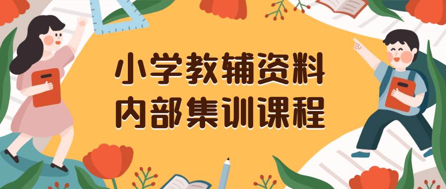 小学教辅资料，内部集训保姆级教程。私域一单收益29-129（教程+资料）-刀客资源网