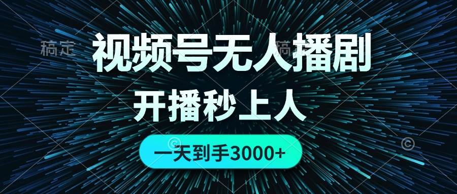 视频号无人播剧，0成本0违规，开播秒上人，一天到手3000-刀客资源网