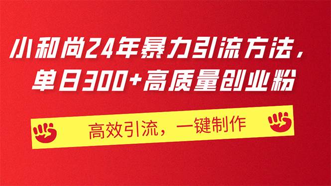 AI小和尚24年暴力引流方法，单日300+高质量创业粉，高效引流，一键制作-刀客资源网