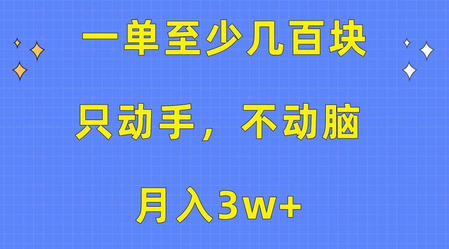 一单至少几百块，只动手不动脑，月入3w+。看完就能上手，保姆级教程-刀客资源网