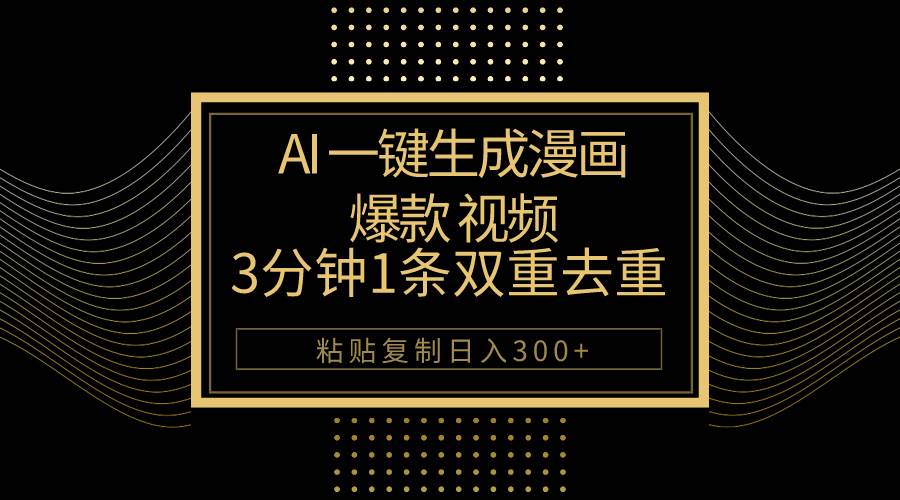 AI一键生成爆款漫画视频，3分钟1条双重去重100%过原创，粘贴复制日入500+-刀客资源网