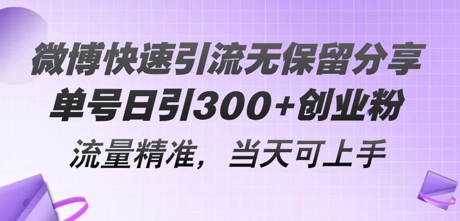 微博快速引流无保留分享，单号日引300+创业粉，流量精准，当天可上手-刀客资源网