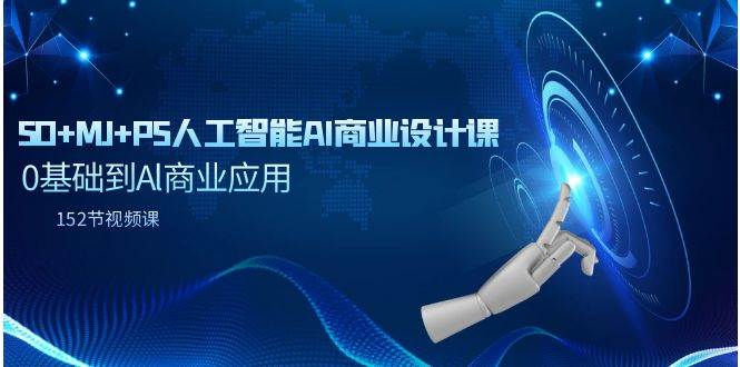 SD+MJ+PS人工智能AI商业设计课，0基础到Al商业应用（152节课）-刀客资源网