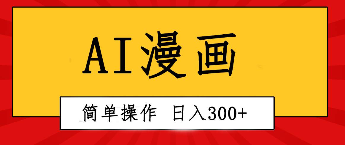 创意无限！AI一键生成漫画视频，每天轻松收入300+，粘贴复制简单操作！-刀客资源网