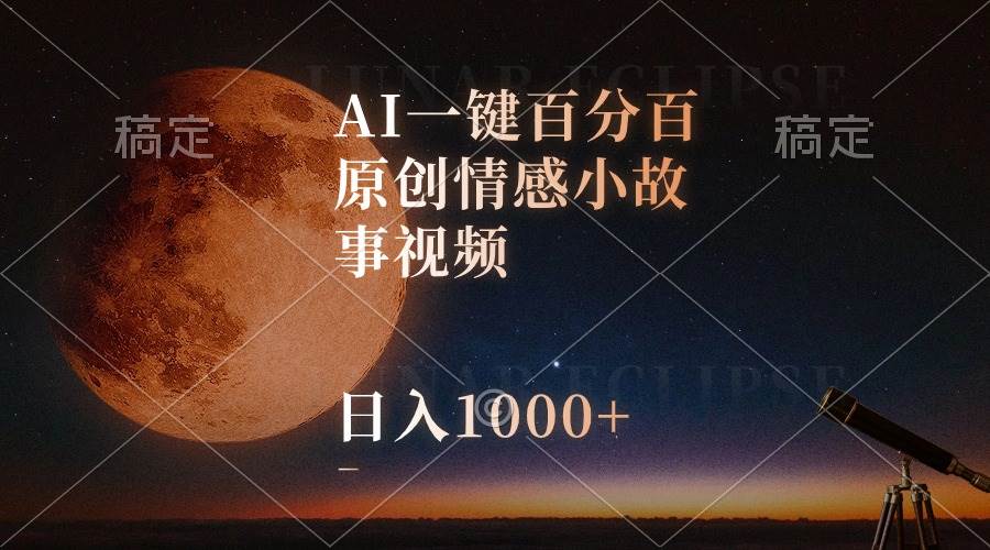 AI一键百分百原创情感小故事视频，视频号最顶赛道，日入1000+-刀客资源网