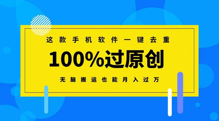 这款手机软件一键去重，100%过原创 无脑搬运也能月入过万-刀客资源网