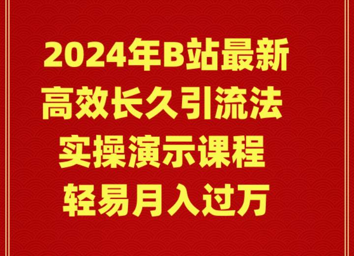 2024年B站最新高效长久引流法 实操演示课程 轻易月入过万-刀客资源网