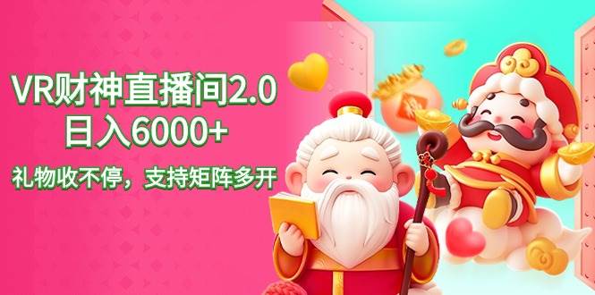 2024最新抖音VR财神直播间2.0日入6000+，礼物收不停，支持矩阵多开，新…-刀客资源网