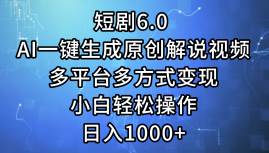短剧6.0 AI一键生成原创解说视频，多平台多方式变现，小白轻松操作，日…-刀客资源网