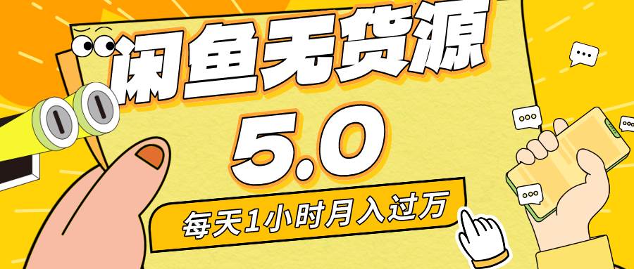 每天一小时，月入1w+，咸鱼无货源全新5.0版本，简单易上手，小白，宝妈…-刀客资源网