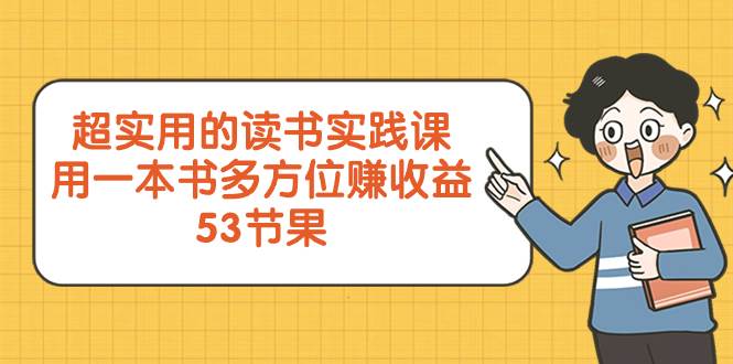 超实用的 读书实践课，用一本书 多方位赚收益（53节课）-刀客资源网