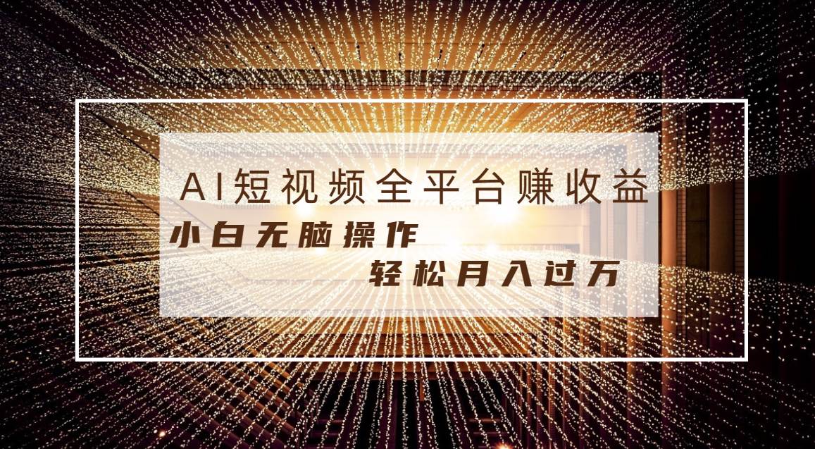 每天半小时轻松月入过万，适合任意人群，小白无脑操作，AI条条原创视频-刀客资源网