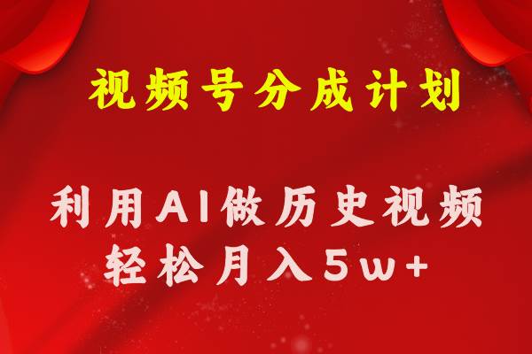 视频号创作分成计划  利用AI做历史知识科普视频 月收益轻松50000+-刀客资源网