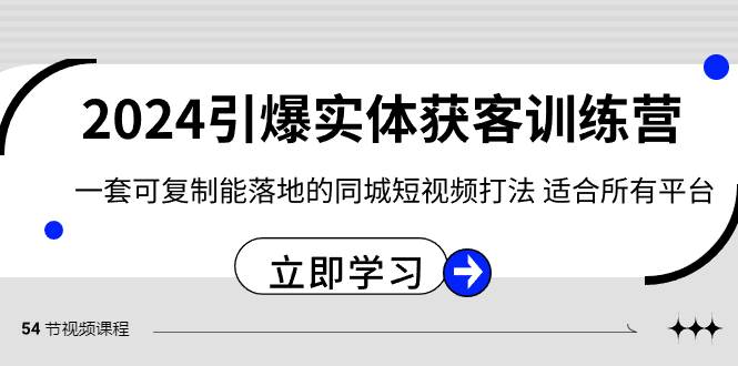 2024·引爆实体获客训练营 一套可复制能落地的同城短视频打法 适合所有平台-刀客资源网