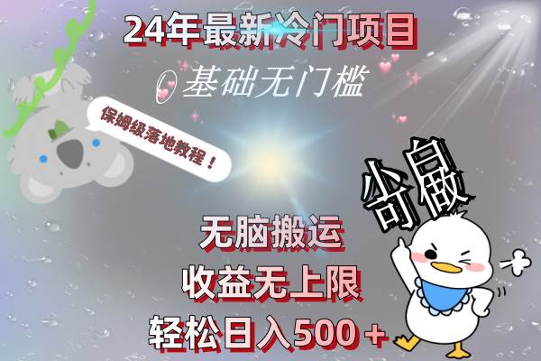 24年最新冷门项目，无脑搬运，收益无上限，轻松日入500＋，保姆级落地教程-刀客资源网