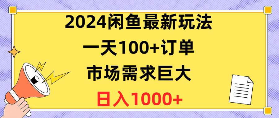2024闲鱼最新玩法，一天100+订单，市场需求巨大，日入1400+-刀客资源网