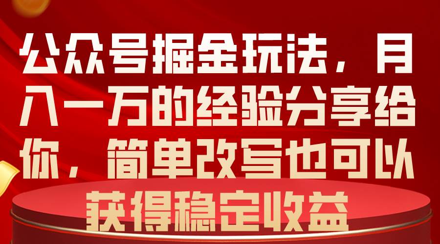 公众号掘金玩法，月入一万的经验分享给你，简单改写也可以获得稳定收益-刀客资源网