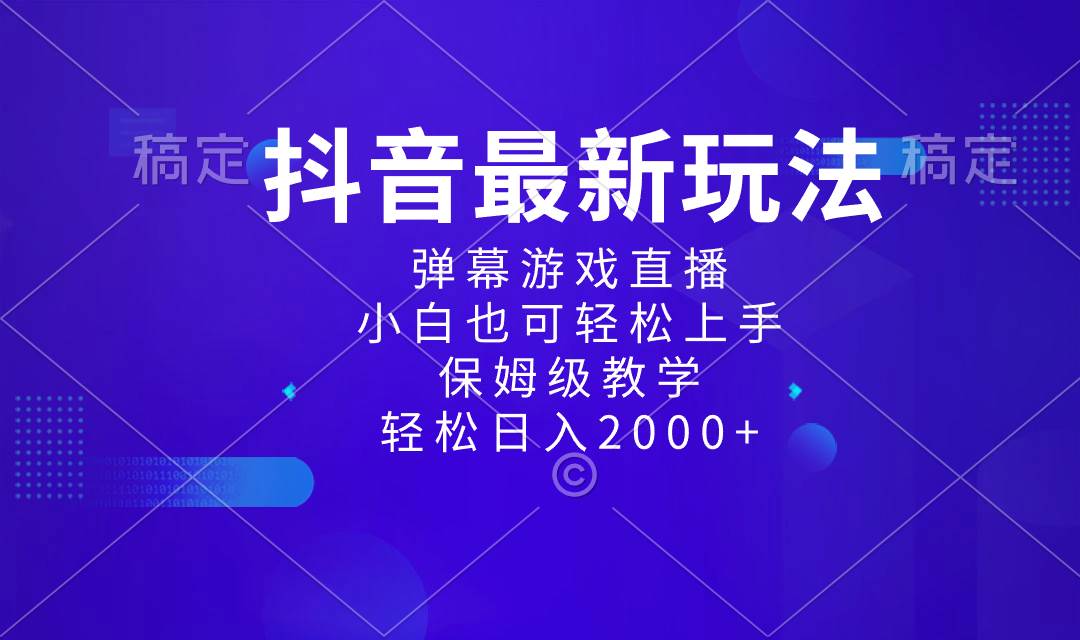 抖音最新项目，弹幕游戏直播玩法，小白也可轻松上手，保姆级教学 日入2000+-刀客资源网