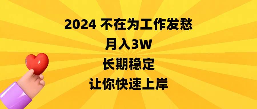 2024不在为工作发愁，月入3W，长期稳定，让你快速上岸-刀客资源网