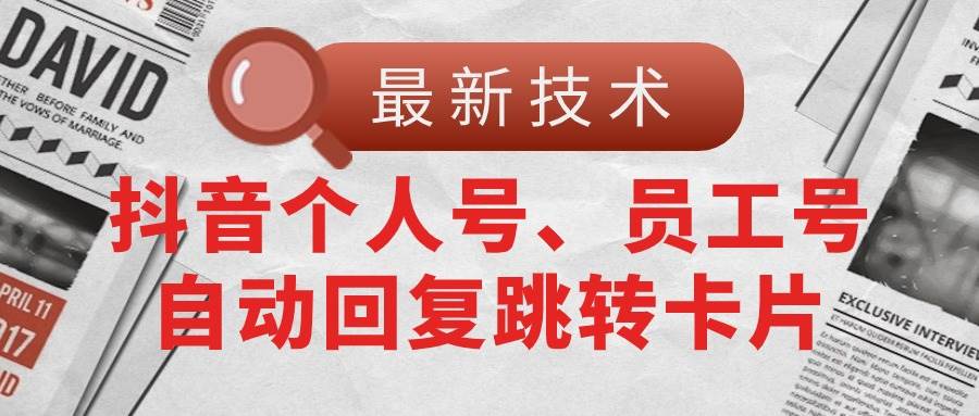 【最新技术】抖音个人号、员工号自动回复跳转卡片-刀客资源网