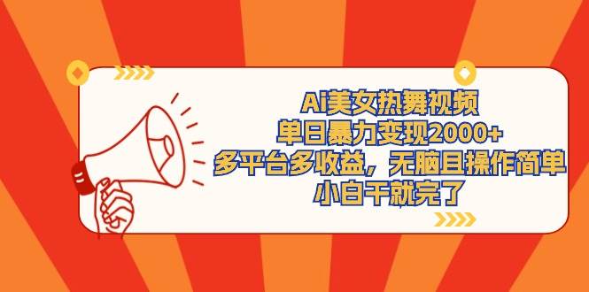 Ai美女热舞视频，单日暴力变现2000+，多平台多收益，无脑且操作简单，小…-刀客资源网