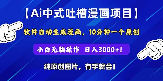 Ai中式吐槽漫画项目，软件自动生成漫画，10分钟一个原创，小白日入3000+-刀客资源网