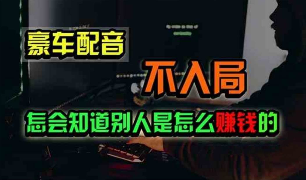 豪车配音，一个惊掉下巴，闷声发财的小生意，日赚500+-刀客资源网