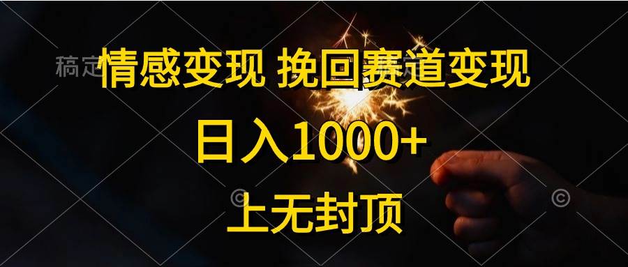 情感变现，挽回赛道变现，日入1000+，上无封顶-刀客资源网