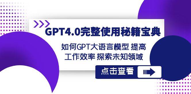 GPT4.0完整使用-秘籍宝典：如何GPT大语言模型 提高工作效率 探索未知领域-刀客资源网