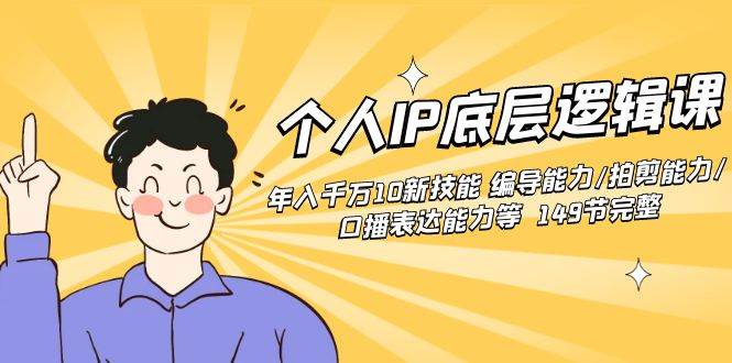 个人IP底层逻辑课：年入千万10新技能 编导能力/拍剪能力/口播表达能力等…-刀客资源网