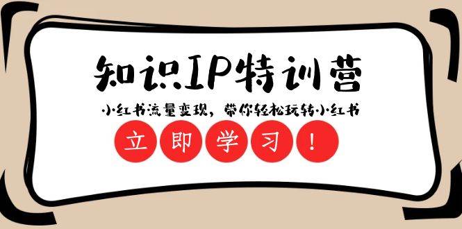 知识IP特训营 ：小红书-流量变现，带你轻松玩转小红书（23节视频课）-刀客资源网