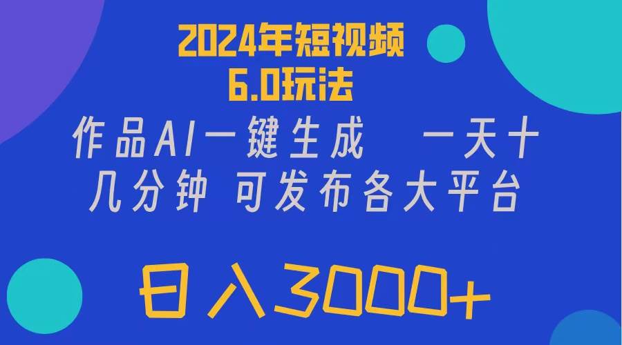 2024年短视频6.0玩法，作品AI一键生成，可各大短视频同发布。轻松日入3…-刀客资源网