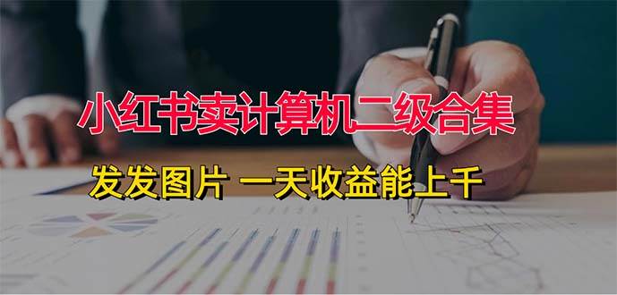 小红书卖计算机二级合集，发发图片 一天收益能上千-刀客资源网
