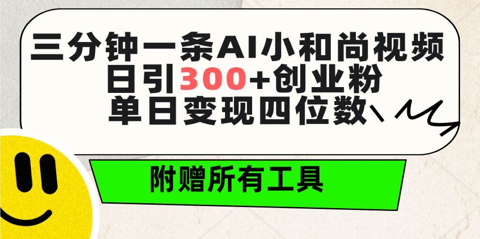 三分钟一条AI小和尚视频 ，日引300+创业粉。单日变现四位数 ，附赠全套工具-刀客资源网