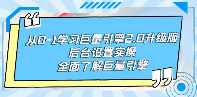 从0-1学习巨量引擎-2.0升级版后台设置实操，全面了解巨量引擎-刀客资源网