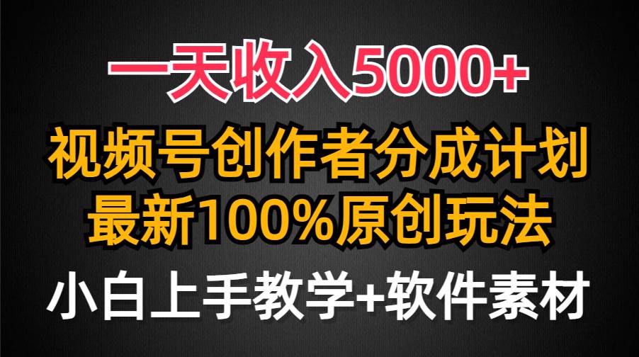 一天收入5000+，视频号创作者分成计划，最新100%原创玩法，小白也可以轻…-刀客资源网