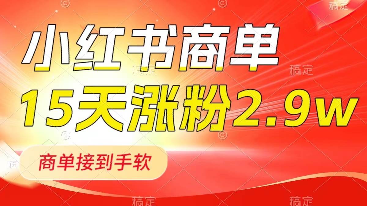 小红书商单最新玩法，新号15天2.9w粉，商单接到手软，1分钟一篇笔记-刀客资源网