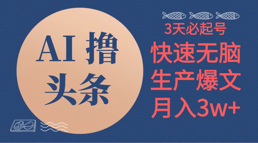 AI撸头条3天必起号，无脑操作3分钟1条，复制粘贴简单月入3W+-刀客资源网