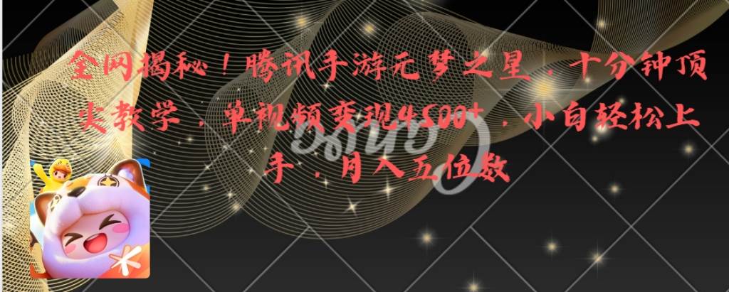 全网揭秘！腾讯手游元梦之星，十分钟顶尖教学，单视频变现4500+月入5位数-刀客资源网